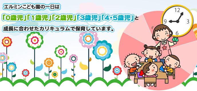 エルミン保育園では０歳児、１歳児、２歳児、３・４・５歳児と成長に合わせたカリキュラムで保育を行っています。